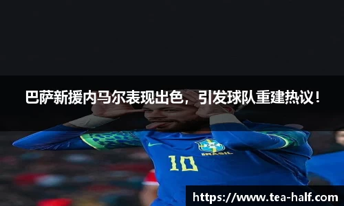 巴萨新援内马尔表现出色，引发球队重建热议！