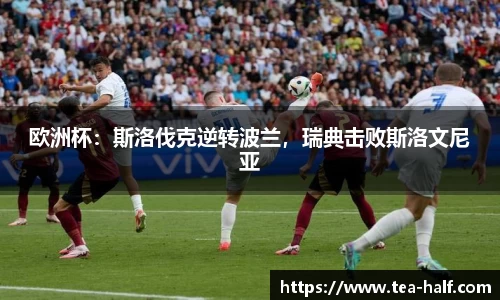 欧洲杯：斯洛伐克逆转波兰，瑞典击败斯洛文尼亚