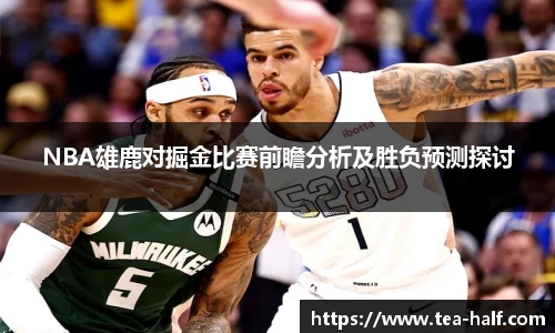 NBA雄鹿对掘金比赛前瞻分析及胜负预测探讨