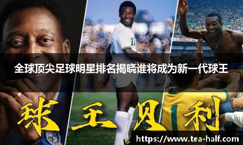 全球顶尖足球明星排名揭晓谁将成为新一代球王